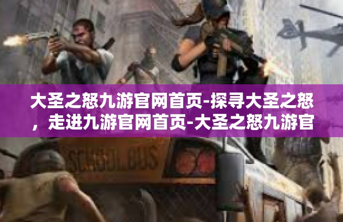 大圣之怒九游官网首页-探寻大圣之怒，走进九游官网首页-大圣之怒九游官网首页