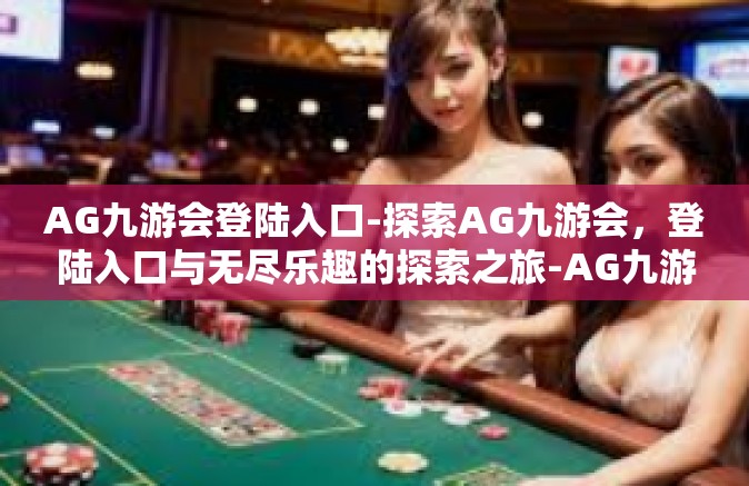 AG九游会登陆入口-探索AG九游会，登陆入口与无尽乐趣的探索之旅-AG九游会登陆入口