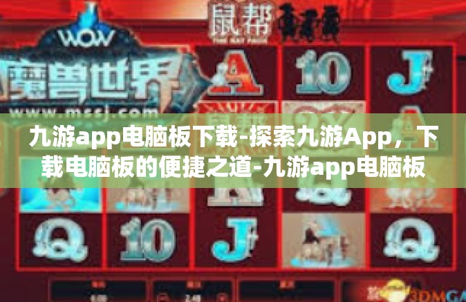 九游app电脑板下载-探索九游App，下载电脑板的便捷之道-九游app电脑板下载