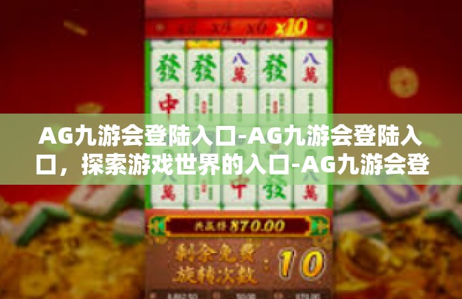 AG九游会登陆入口-AG九游会登陆入口，探索游戏世界的入口-AG九游会登陆入口