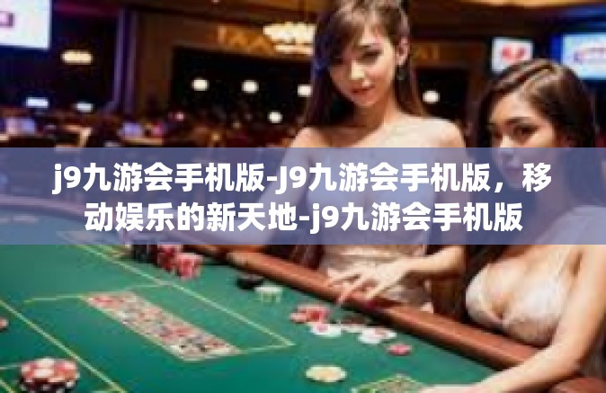 j9九游会手机版-J9九游会手机版，移动娱乐的新天地-j9九游会手机版