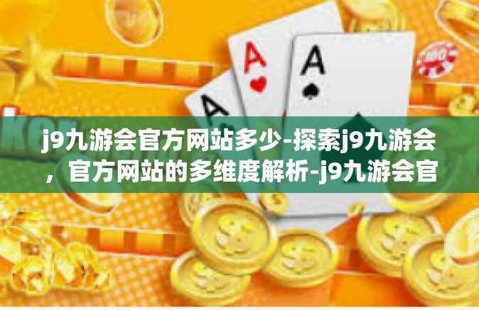 j9九游会官方网站多少-探索j9九游会，官方网站的多维度解析-j9九游会官方网站多少
