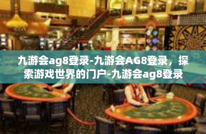 九游会ag8登录-九游会AG8登录，探索游戏世界的门户-九游会ag8登录