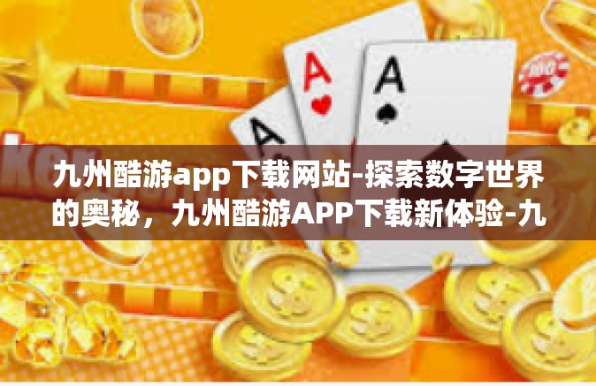 九州酷游app下载网站-探索数字世界的奥秘，九州酷游APP下载新体验-九州酷游app下载网站