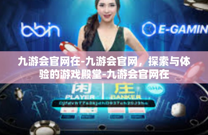 九游会官网在-九游会官网，探索与体验的游戏殿堂-九游会官网在