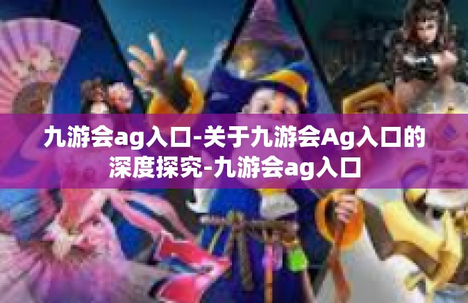 九游会ag入口-关于九游会Ag入口的深度探究-九游会ag入口