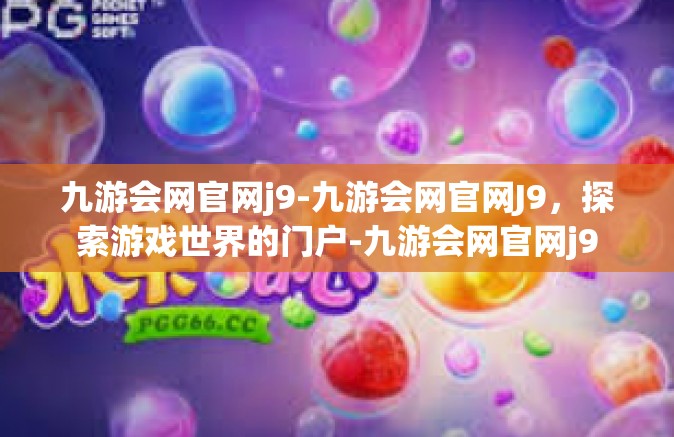 九游会网官网j9-九游会网官网J9，探索游戏世界的门户-九游会网官网j9