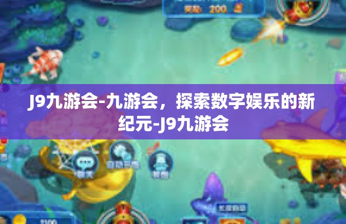 J9九游会-九游会，探索数字娱乐的新纪元-J9九游会