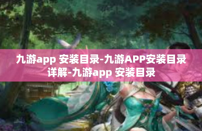 九游app 安装目录-九游APP安装目录详解-九游app 安装目录