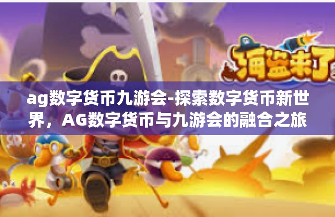ag数字货币九游会-探索数字货币新世界，AG数字货币与九游会的融合之旅-ag数字货币九游会