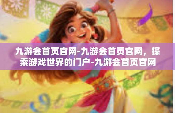 九游会首页官网-九游会首页官网，探索游戏世界的门户-九游会首页官网