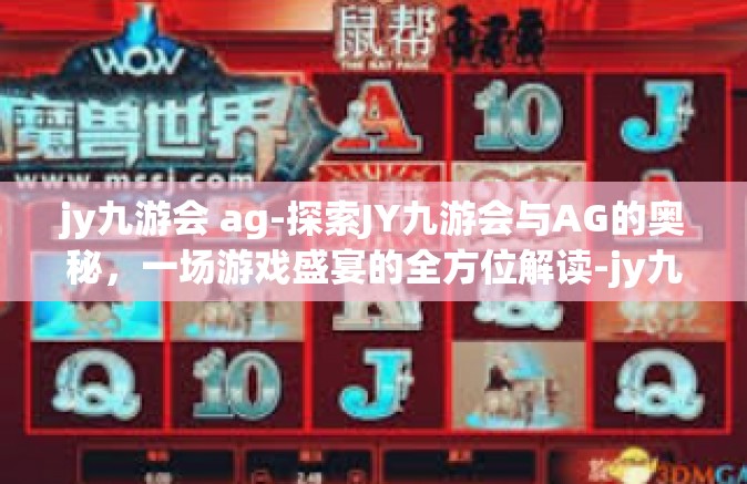 jy九游会 ag-探索JY九游会与AG的奥秘，一场游戏盛宴的全方位解读-jy九游会 ag