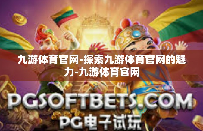 九游体育官网-探索九游体育官网的魅力-九游体育官网