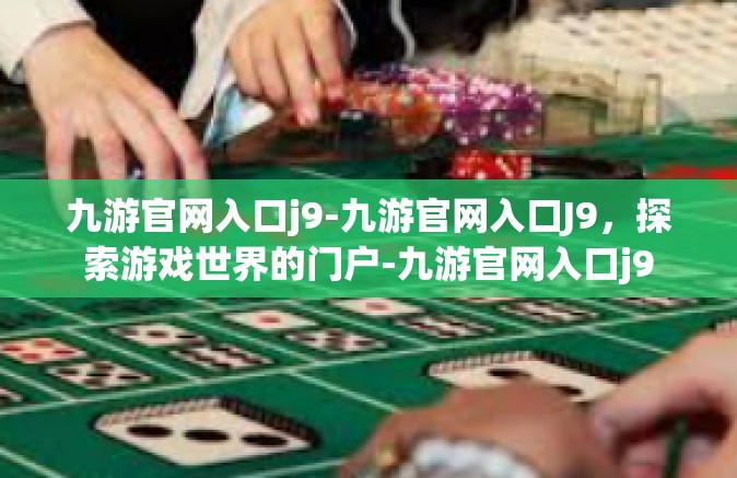 九游官网入口j9-九游官网入口J9，探索游戏世界的门户-九游官网入口j9