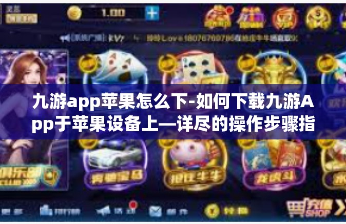 九游app苹果怎么下-如何下载九游App于苹果设备上—详尽的操作步骤指南-九游app苹果怎么下