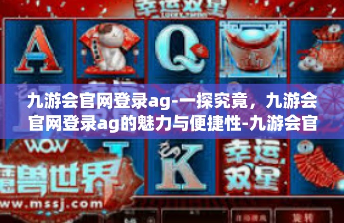 九游会官网登录ag-一探究竟，九游会官网登录ag的魅力与便捷性-九游会官网登录ag