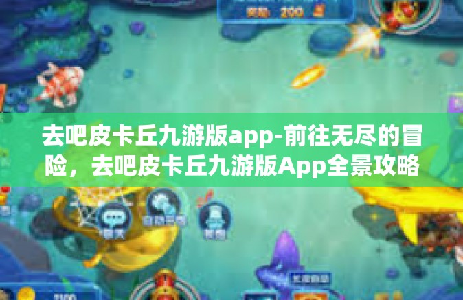 去吧皮卡丘九游版app-前往无尽的冒险，去吧皮卡丘九游版App全景攻略和指南-去吧皮卡丘九游版app