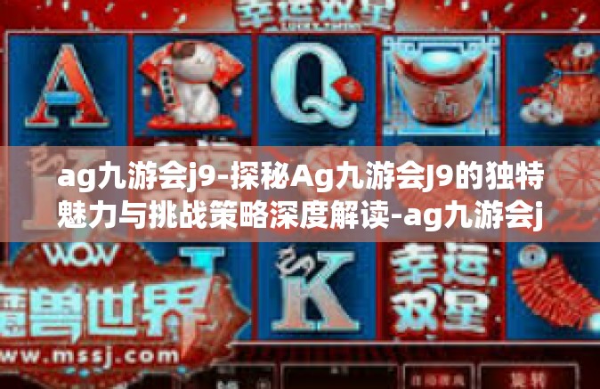 ag九游会j9-探秘Ag九游会J9的独特魅力与挑战策略深度解读-ag九游会j9