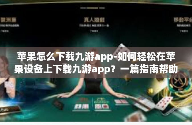 苹果怎么下载九游app-如何轻松在苹果设备上下载九游app？一篇指南帮助你解决问题！苹果怎么下载九游app