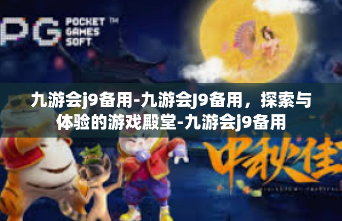 九游会j9备用-九游会J9备用，探索与体验的游戏殿堂-九游会j9备用