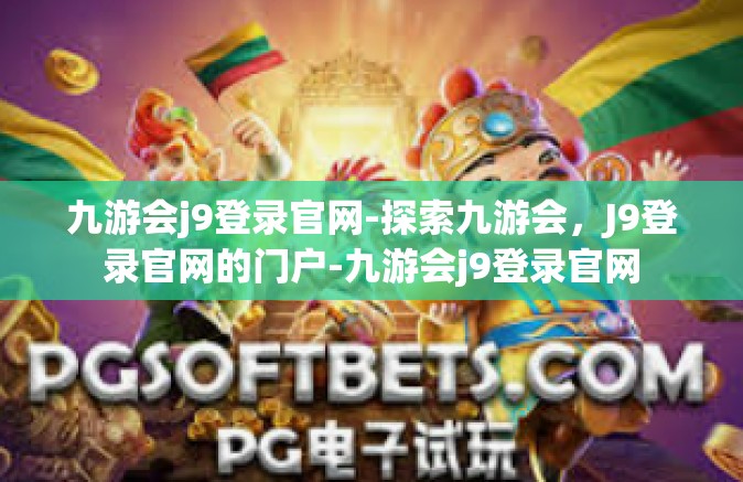 九游会j9登录官网-探索九游会，J9登录官网的门户-九游会j9登录官网
