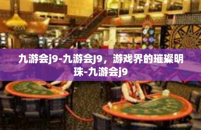 九游会j9-九游会J9，游戏界的璀璨明珠-九游会j9