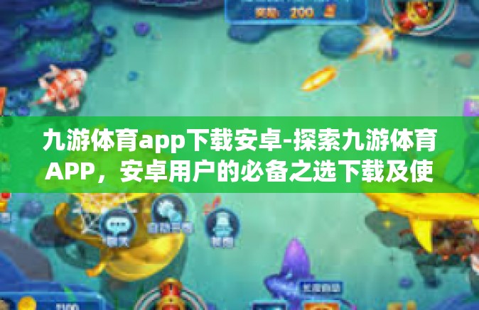 九游体育app下载安卓-探索九游体育APP，安卓用户的必备之选下载及使用攻略-九游体育app下载安卓