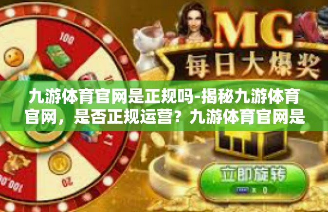 九游体育官网是正规吗-揭秘九游体育官网，是否正规运营？九游体育官网是正规吗