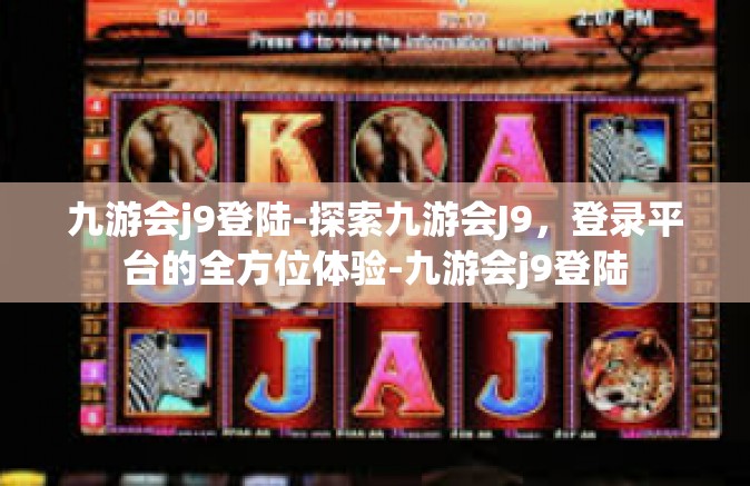 九游会j9登陆-探索九游会J9，登录平台的全方位体验-九游会j9登陆