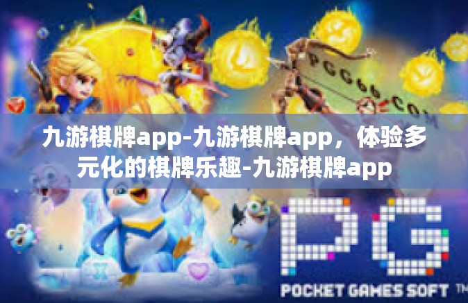 九游棋牌app-九游棋牌app，体验多元化的棋牌乐趣-九游棋牌app