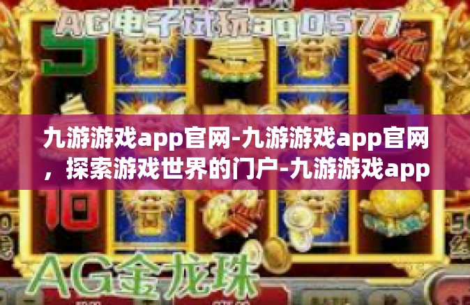 九游游戏app官网-九游游戏app官网，探索游戏世界的门户-九游游戏app官网