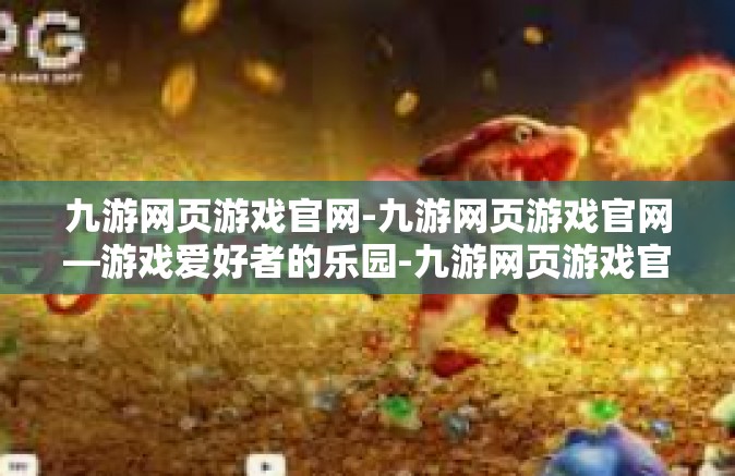 九游网页游戏官网-九游网页游戏官网—游戏爱好者的乐园-九游网页游戏官网