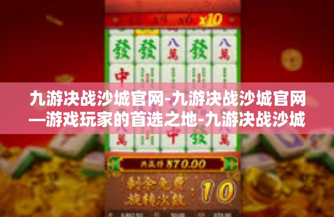 九游决战沙城官网-九游决战沙城官网—游戏玩家的首选之地-九游决战沙城官网