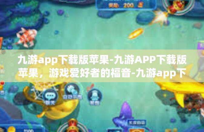 九游app下载版苹果-九游APP下载版苹果，游戏爱好者的福音-九游app下载版苹果