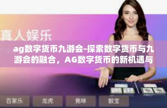 ag数字货币九游会-探索数字货币与九游会的融合，AG数字货币的新机遇与挑战-ag数字货币九游会