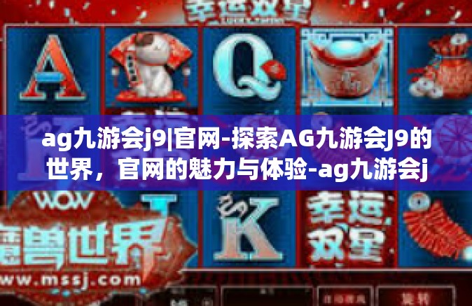 ag九游会j9|官网-探索AG九游会J9的世界，官网的魅力与体验-ag九游会j9|官网