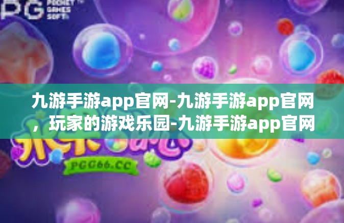 九游手游app官网-九游手游app官网，玩家的游戏乐园-九游手游app官网