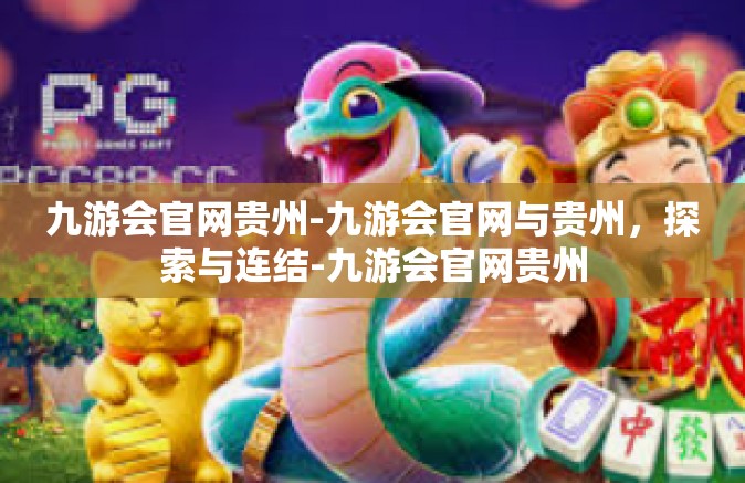 九游会官网贵州-九游会官网与贵州，探索与连结-九游会官网贵州