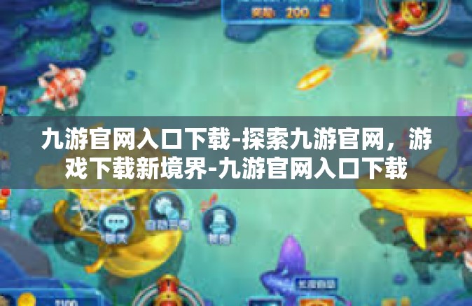 九游官网入口下载-探索九游官网，游戏下载新境界-九游官网入口下载