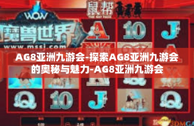 AG8亚洲九游会-探索AG8亚洲九游会的奥秘与魅力-AG8亚洲九游会