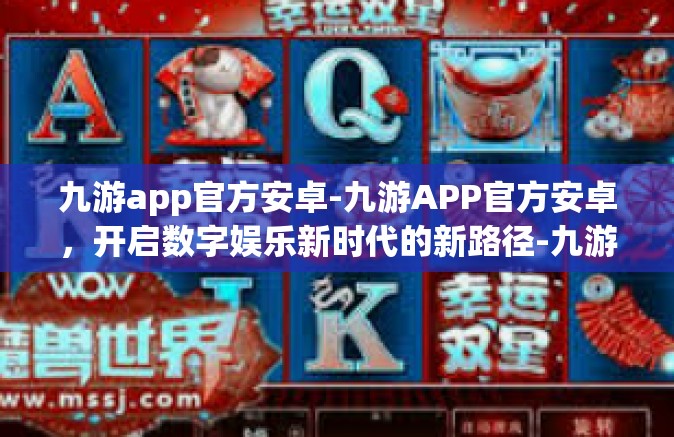九游app官方安卓-九游APP官方安卓，开启数字娱乐新时代的新路径-九游app官方安卓