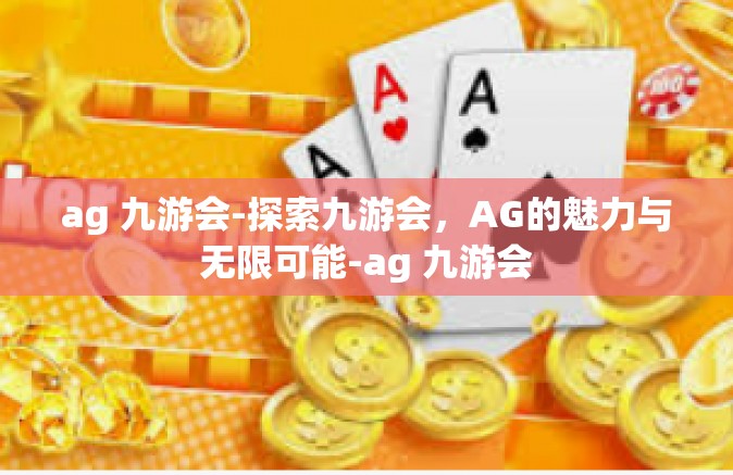 ag 九游会-探索九游会，AG的魅力与无限可能-ag 九游会