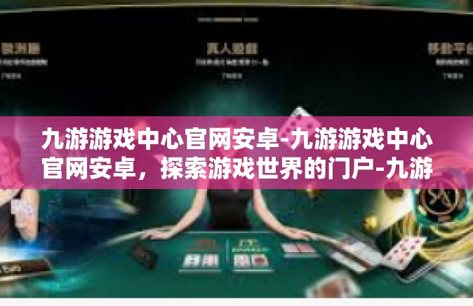 九游游戏中心官网安卓-九游游戏中心官网安卓，探索游戏世界的门户-九游游戏中心官网安卓
