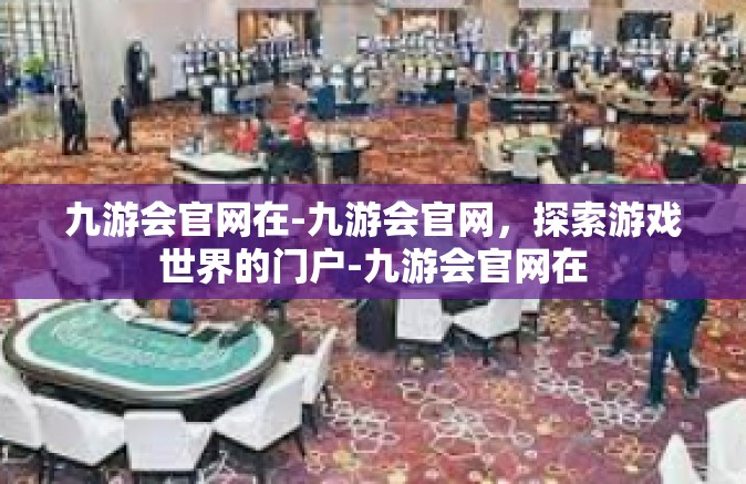 九游会官网在-九游会官网，探索游戏世界的门户-九游会官网在