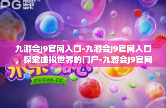 九游会J9官网入口-九游会J9官网入口，探索虚拟世界的门户-九游会J9官网入口