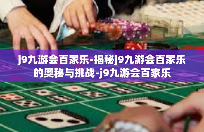 j9九游会百家乐-揭秘j9九游会百家乐的奥秘与挑战-j9九游会百家乐