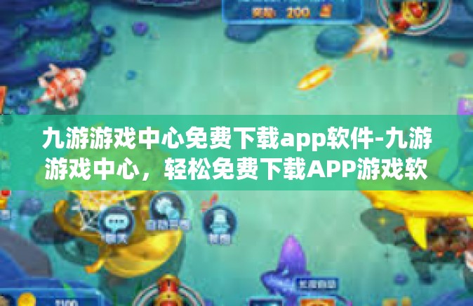 九游游戏中心免费下载app软件-九游游戏中心，轻松免费下载APP游戏软件的绝佳平台-九游游戏中心免费下载app软件