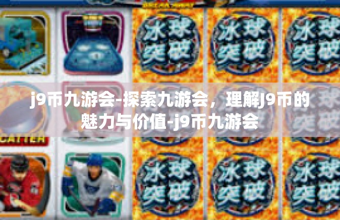 j9币九游会-探索九游会，理解J9币的魅力与价值-j9币九游会