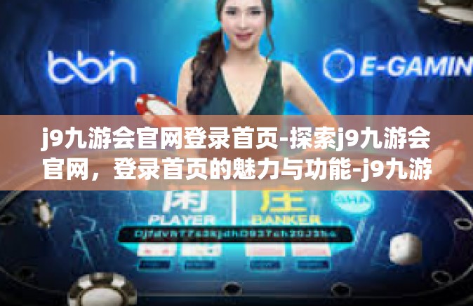 j9九游会官网登录首页-探索j9九游会官网，登录首页的魅力与功能-j9九游会官网登录首页
