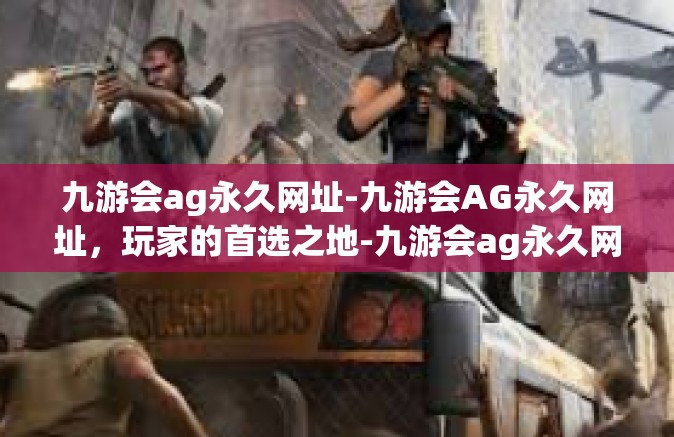 九游会ag永久网址-九游会AG永久网址，玩家的首选之地-九游会ag永久网址